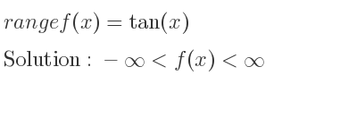 The range of f(x)=tan(x) is -infinity <f(x)<infinity